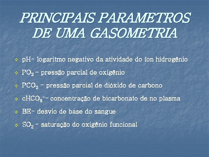 PRINCIPAIS PARAMETROS DE UMA GASOMETRIA v p. H- logaritmo negativo da atividade do íon