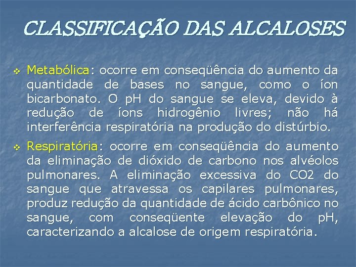 CLASSIFICAÇÃO DAS ALCALOSES v v Metabólica: ocorre em conseqüência do aumento da quantidade de