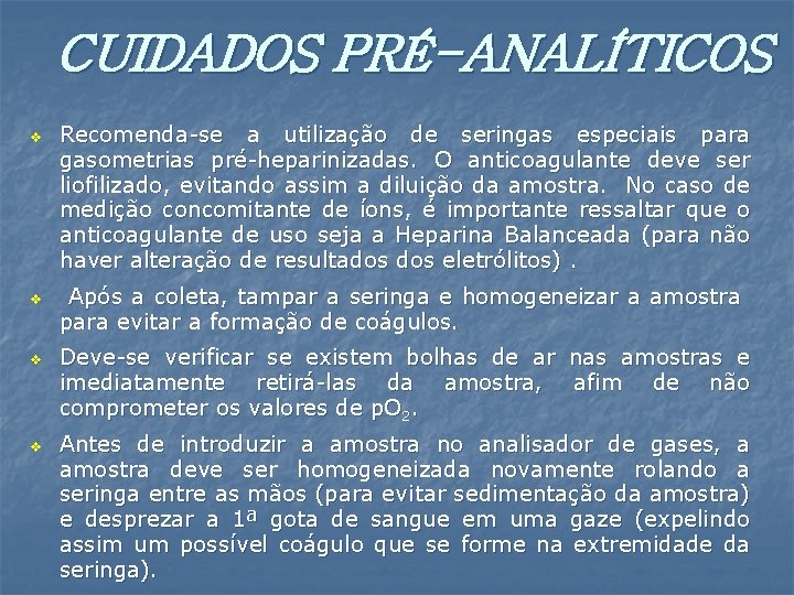 CUIDADOS PRÉ-ANALÍTICOS v v Recomenda-se a utilização de seringas especiais para gasometrias pré-heparinizadas. O