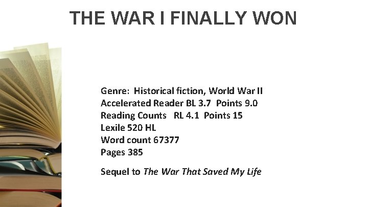 THE WAR I FINALLY WON Genre: Historical fiction, World War II Accelerated Reader BL