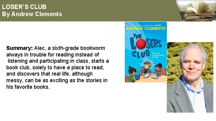 LOSER’S CLUB By Andrew Clements Summary: Alec, a sixth-grade bookworm always in trouble for