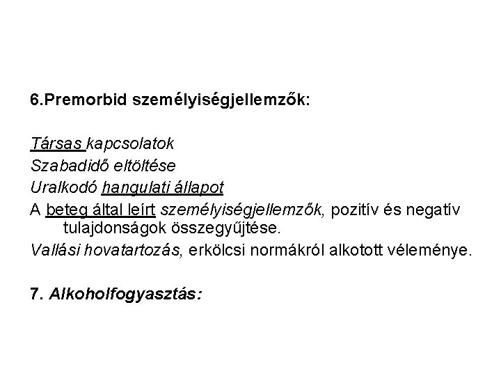 6. Premorbid személyiségjellemzők: Társas kapcsolatok Szabadidő eltöltése Uralkodó hangulati állapot A beteg által leírt