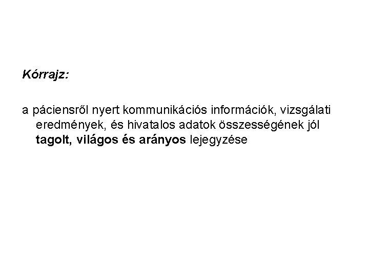 Kórrajz: a páciensről nyert kommunikációs információk, vizsgálati eredmények, és hivatalos adatok összességének jól tagolt,