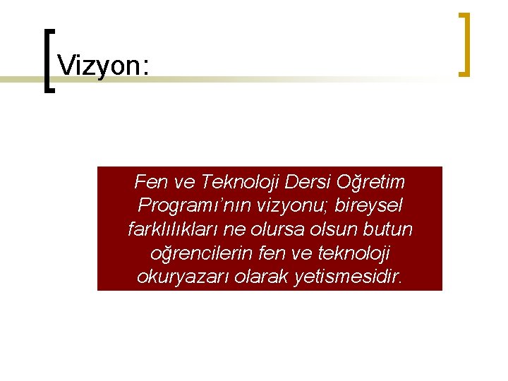 Vizyon: Fen ve Teknoloji Dersi Oğretim Programı’nın vizyonu; bireysel farklılıkları ne olursa olsun butun