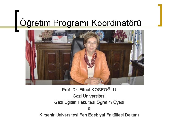 Öğretim Programı Koordinatörü Prof. Dr. Fitnat KOSEOĞLU Gazi Üniversitesi Gazi Eğitim Fakültesi Öğretim Üyesi