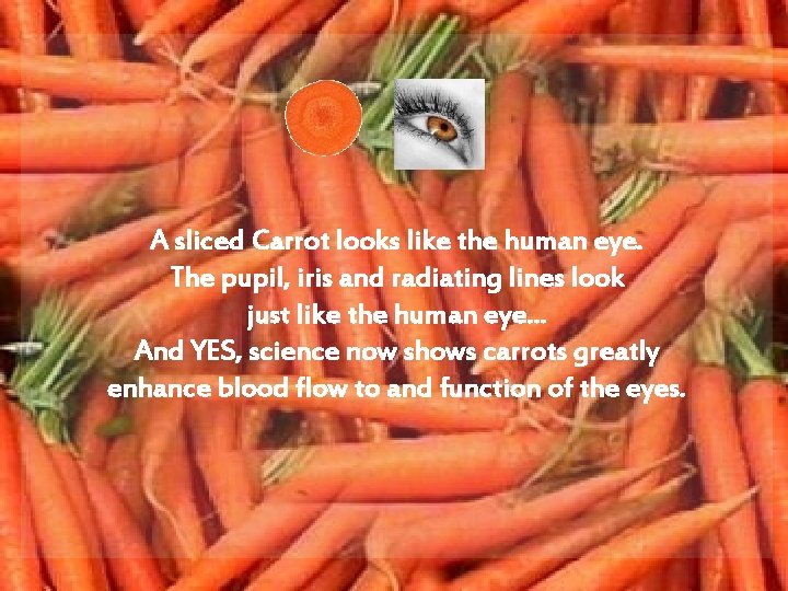 A sliced Carrot looks like the human eye. The pupil, iris and radiating lines