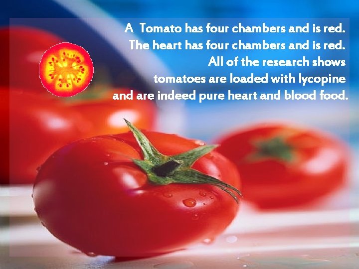 A Tomato has four chambers and is red. The heart has four chambers and