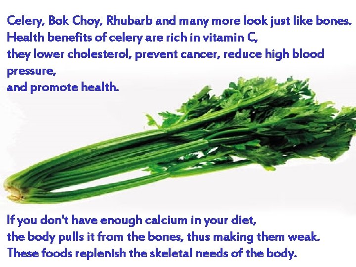 Celery, Bok Choy, Rhubarb and many more look just like bones. Health benefits of