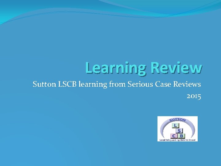 Learning Review Sutton LSCB learning from Serious Case Reviews 2015 