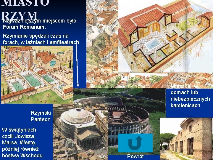 MIASTO RZYM Najważniejszym miejscem było Forum Romanum. Rzymianie spędzali czas na forach, w łaźniach