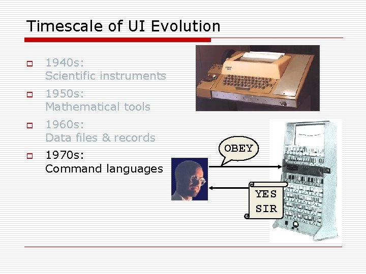 Timescale of UI Evolution o o 1940 s: Scientific instruments 1950 s: Mathematical tools