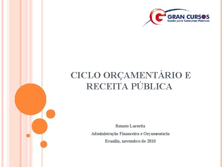 CICLO ORÇAMENTÁRIO E RECEITA PÚBLICA Renato Lacerda Administração Financeira e Orçamentária Brasília, novembro de