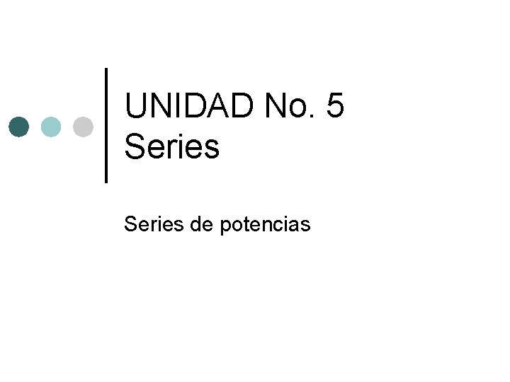 UNIDAD No. 5 Series de potencias 