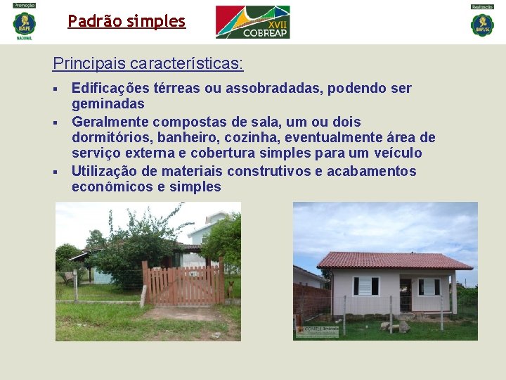 Padrão simples Principais características: Edificações térreas ou assobradadas, podendo ser geminadas § Geralmente compostas Padrão simples Principais características: Edificações térreas ou assobradadas, podendo ser geminadas § Geralmente compostas