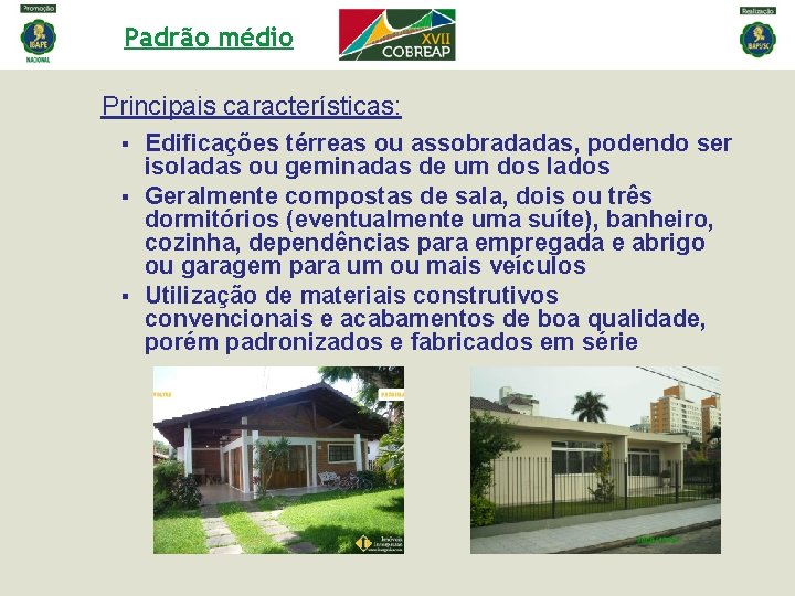 Padrão médio Principais características: Edificações térreas ou assobradadas, podendo ser isoladas ou geminadas de Padrão médio Principais características: Edificações térreas ou assobradadas, podendo ser isoladas ou geminadas de