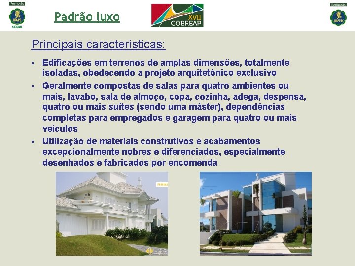 Padrão luxo Principais características: Edificações em terrenos de amplas dimensões, totalmente isoladas, obedecendo a Padrão luxo Principais características: Edificações em terrenos de amplas dimensões, totalmente isoladas, obedecendo a