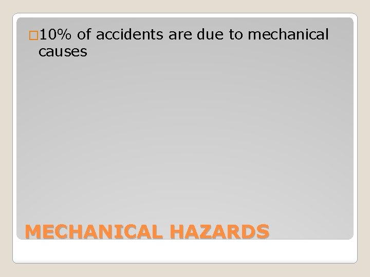 � 10% of accidents are due to mechanical causes MECHANICAL HAZARDS 