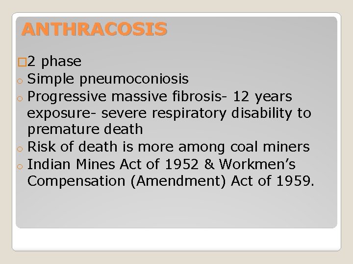 ANTHRACOSIS � 2 phase o Simple pneumoconiosis o Progressive massive fibrosis- 12 years exposure-