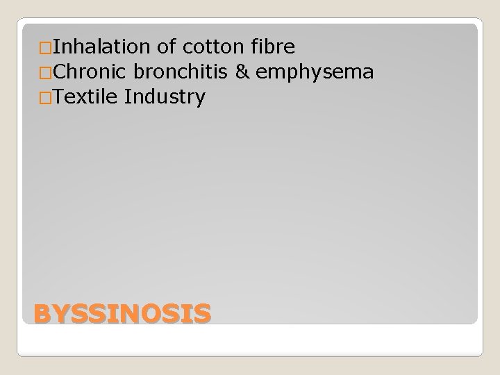 �Inhalation of cotton fibre �Chronic bronchitis & emphysema �Textile Industry BYSSINOSIS 