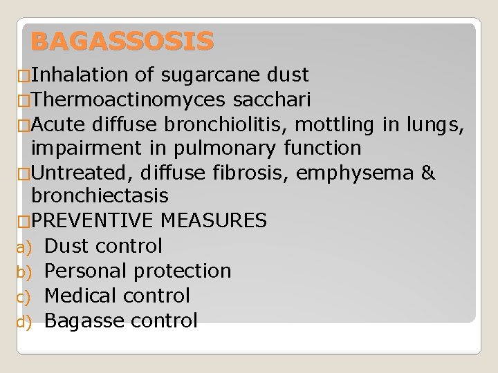 BAGASSOSIS �Inhalation of sugarcane dust �Thermoactinomyces sacchari �Acute diffuse bronchiolitis, mottling in lungs, impairment