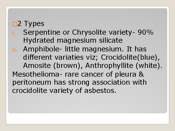 � 2 Types i. Serpentine or Chrysolite variety- 90% Hydrated magnesium silicate ii. Amphibole-