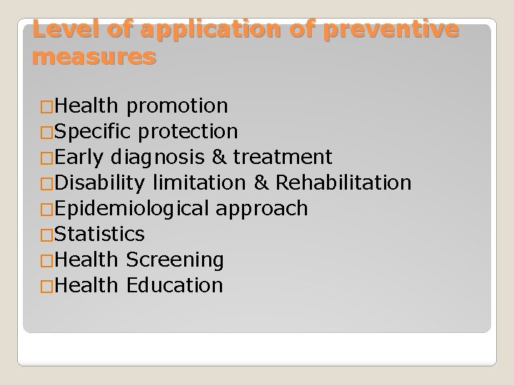 Level of application of preventive measures �Health promotion �Specific protection �Early diagnosis & treatment