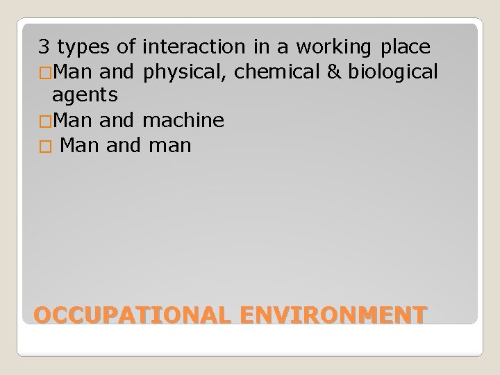 3 types of interaction in a working place �Man and physical, chemical & biological