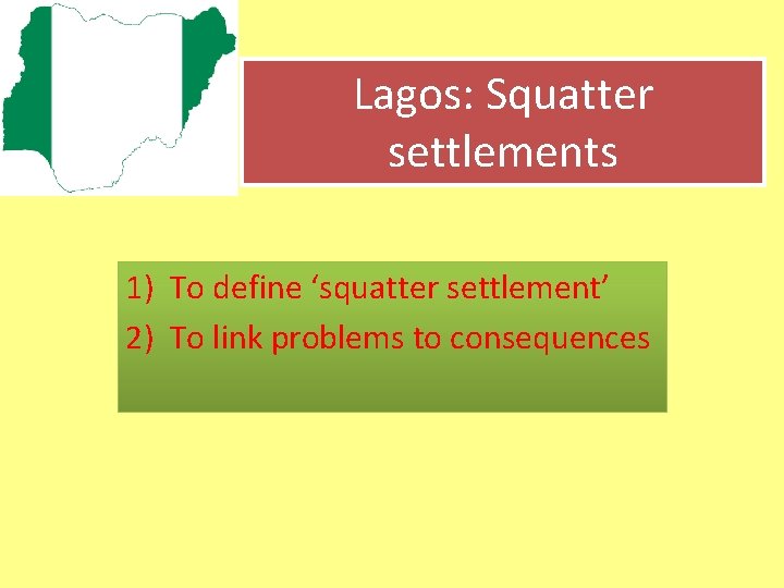 Lagos: Squatter settlements 1) To define ‘squatter settlement’ 2) To link problems to consequences