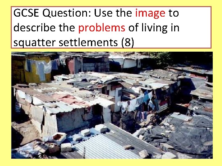 GCSE Question: Use the image to describe the problems of living in squatter settlements