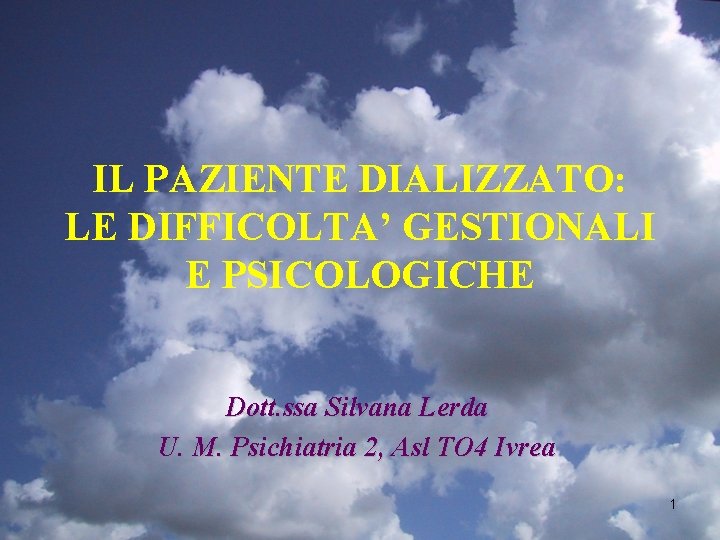 IL PAZIENTE DIALIZZATO: LE DIFFICOLTA’ GESTIONALI E PSICOLOGICHE Dott. ssa Silvana Lerda U. M.