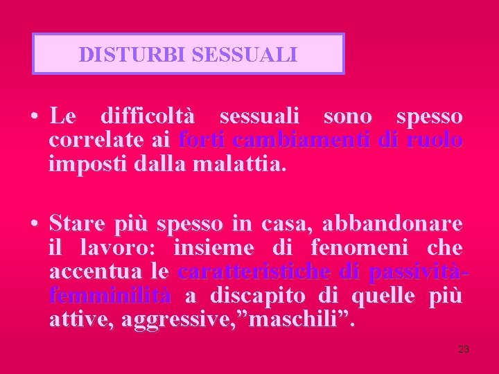 DISTURBI SESSUALI • Le difficoltà sessuali sono spesso correlate ai forti cambiamenti di ruolo