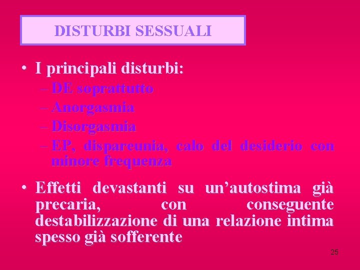 DISTURBI SESSUALI • I principali disturbi: – DE soprattutto – Anorgasmia – Disorgasmia –
