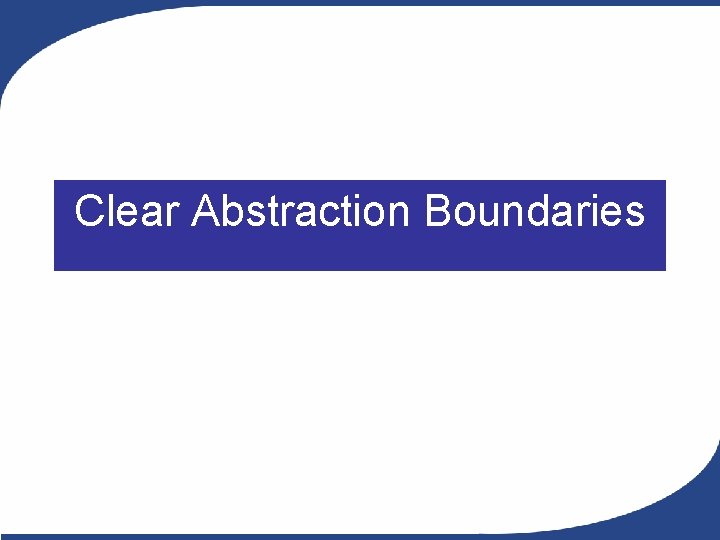 Clear Abstraction Boundaries Clear Abstraction Boundaries