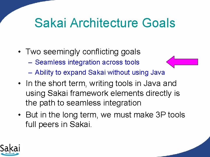 Sakai Architecture Goals • Two seemingly conflicting goals – Seamless integration across tools – Sakai Architecture Goals • Two seemingly conflicting goals – Seamless integration across tools –