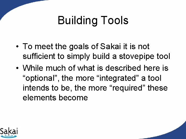 Building Tools • To meet the goals of Sakai it is not sufficient to Building Tools • To meet the goals of Sakai it is not sufficient to