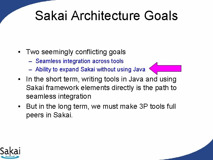 Sakai Architecture Goals • Two seemingly conflicting goals – Seamless integration across tools – Sakai Architecture Goals • Two seemingly conflicting goals – Seamless integration across tools –