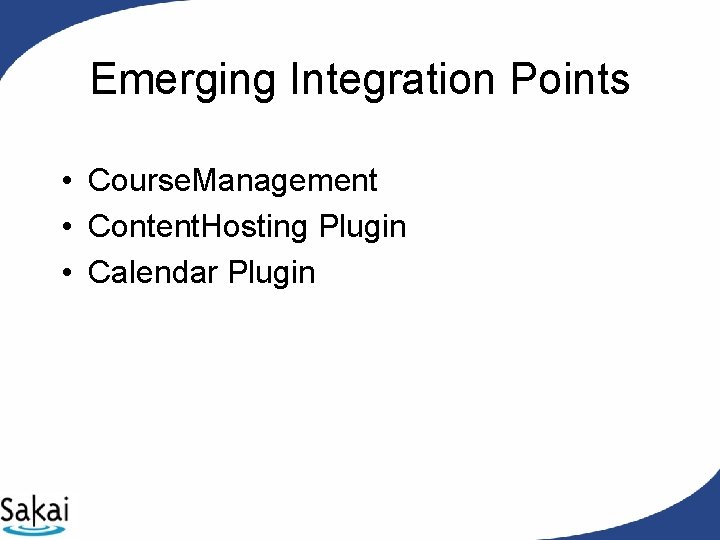 Emerging Integration Points • Course. Management • Content. Hosting Plugin • Calendar Plugin Emerging Integration Points • Course. Management • Content. Hosting Plugin • Calendar Plugin