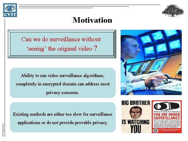 Motivation Can we do surveillance without ‘seeing’ the original video ? Ability to run Motivation Can we do surveillance without ‘seeing’ the original video ? Ability to run