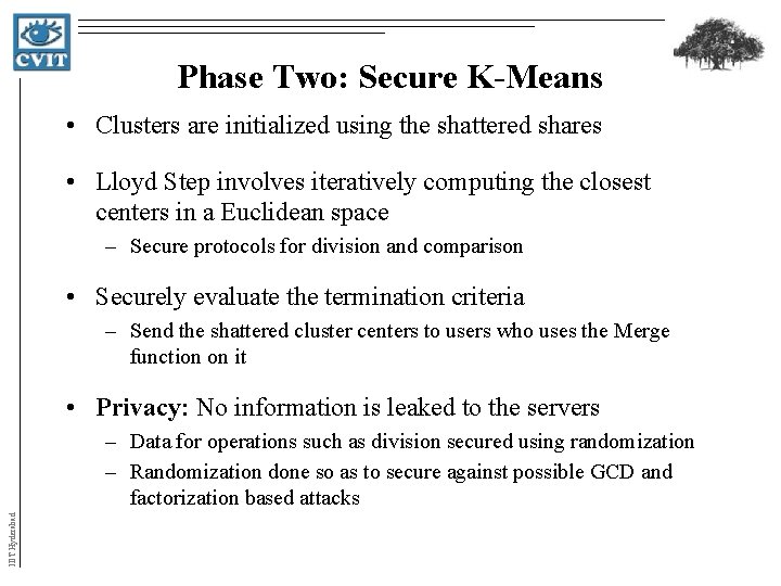 Phase Two: Secure K-Means • Clusters are initialized using the shattered shares • Lloyd Phase Two: Secure K-Means • Clusters are initialized using the shattered shares • Lloyd