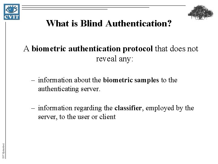 What is Blind Authentication? A biometric authentication protocol that does not reveal any: – What is Blind Authentication? A biometric authentication protocol that does not reveal any: –
