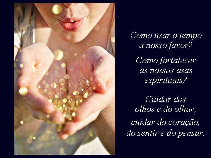 Como usar o tempo a nosso favor? Como fortalecer as nossas asas espirituais? Cuidar