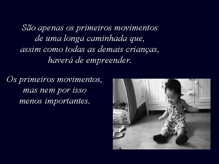 São apenas os primeiros movimentos de uma longa caminhada que, assim como todas as