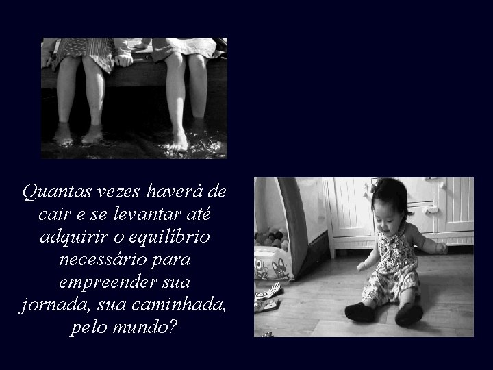 Quantas vezes haverá de cair e se levantar até adquirir o equilíbrio necessário para