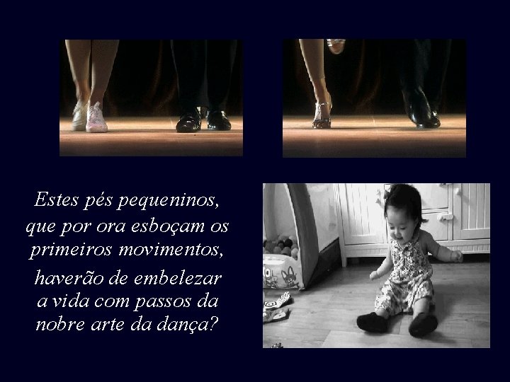 Estes pés pequeninos, que por ora esboçam os primeiros movimentos, haverão de embelezar a