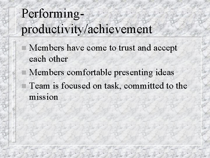 Performingproductivity/achievement Members have come to trust and accept each other n Members comfortable presenting