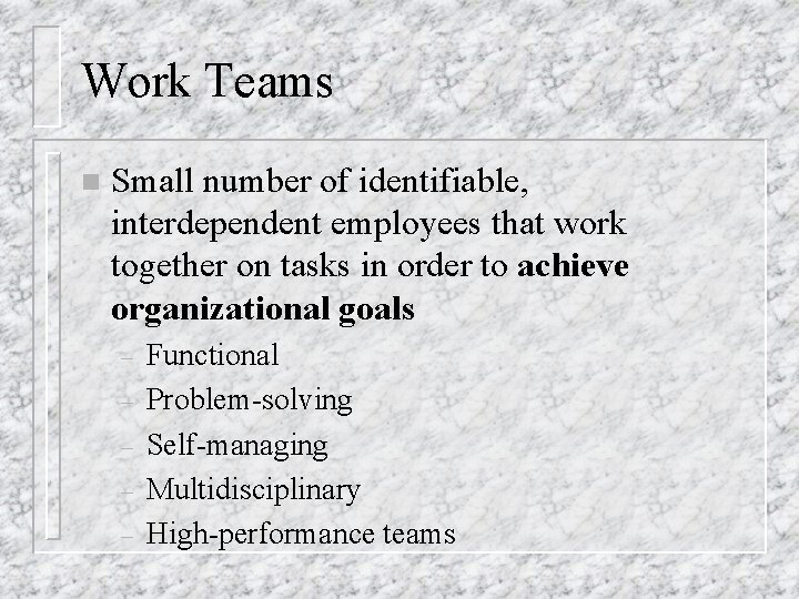 Work Teams n Small number of identifiable, interdependent employees that work together on tasks