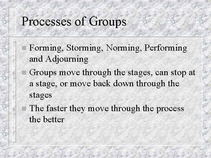 Processes of Groups Forming, Storming, Norming, Performing and Adjourning n Groups move through the