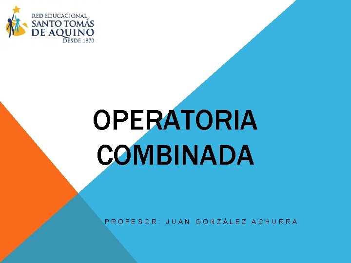 OPERATORIA COMBINADA PROFESOR: JUAN GONZÁLEZ ACHURRA 