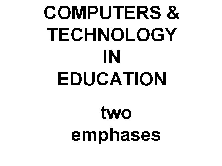 COMPUTERS & TECHNOLOGY IN EDUCATION two emphases 