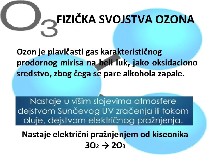 FIZIČKA SVOJSTVA OZONA Ozon je plavičasti gas karakterističnog prodornog mirisa na beli luk, jako FIZIČKA SVOJSTVA OZONA Ozon je plavičasti gas karakterističnog prodornog mirisa na beli luk, jako